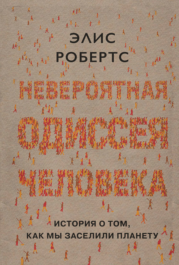 Археология Невероятная одиссея человека. История о том, как мы заселили планету(Элис Робертс) 