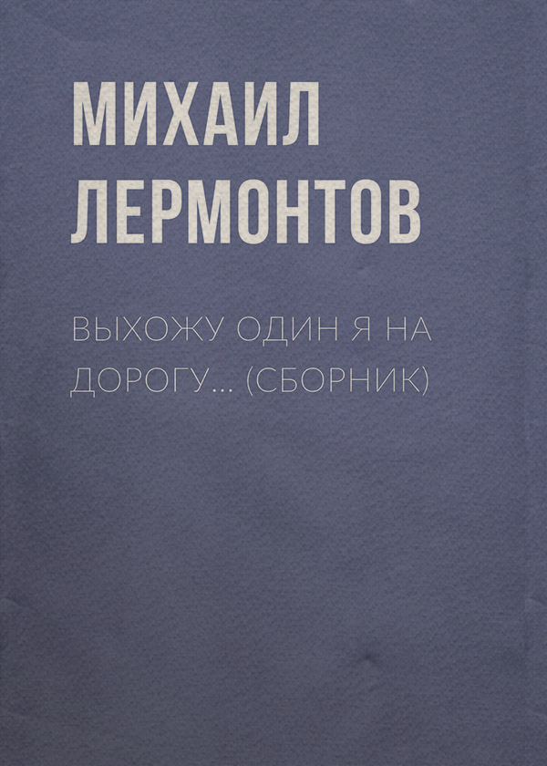  Выхожу один я на дорогу… (сборник)(Михаил Лермонтов) 