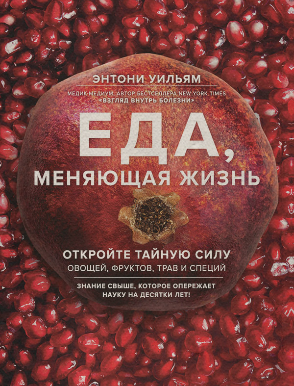 Парапсихология Еда, меняющая жизнь. Откройте тайную силу овощей, фруктов, трав и специй(Энтони Уильям) 