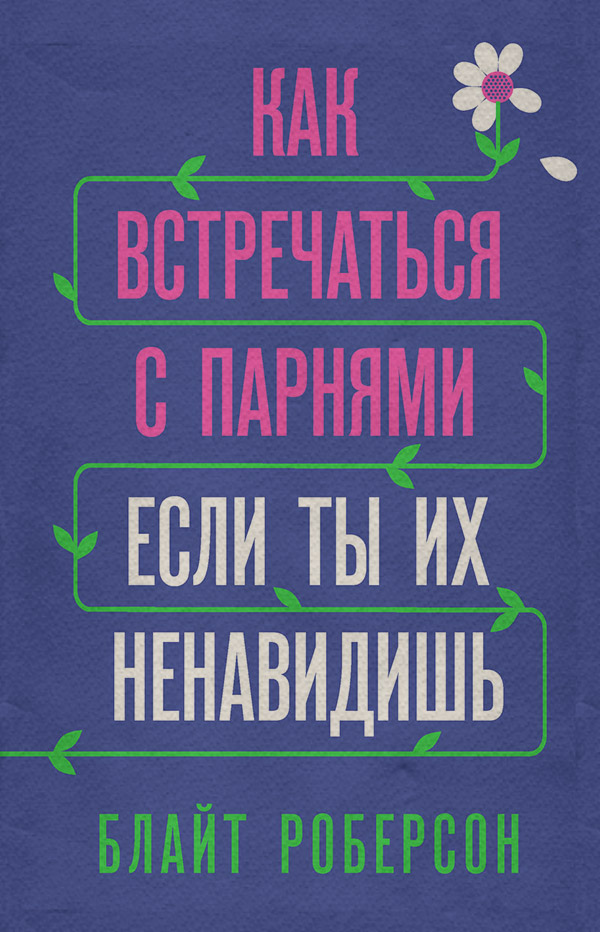 Про психологію популярно Как встречаться с парнями, если ты их ненавидишь(Блайт Роберсон) 