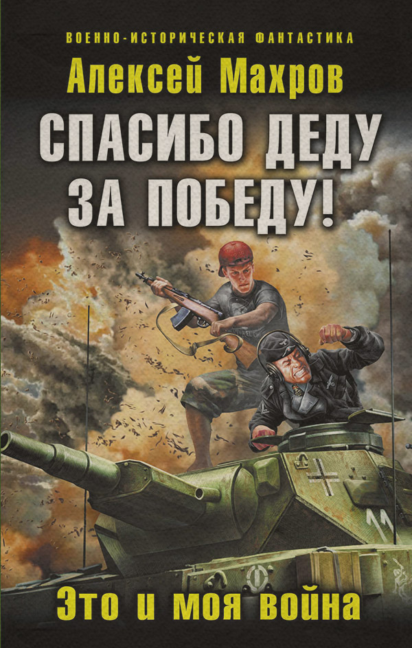 Книги о войне Спасибо деду за Победу! Это и моя война(Алексей Махров) 