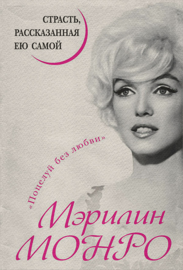 Біографії та Мемуари Мэрилин Монро. Страсть, рассказанная ею самой(Мэрилин Монро) 