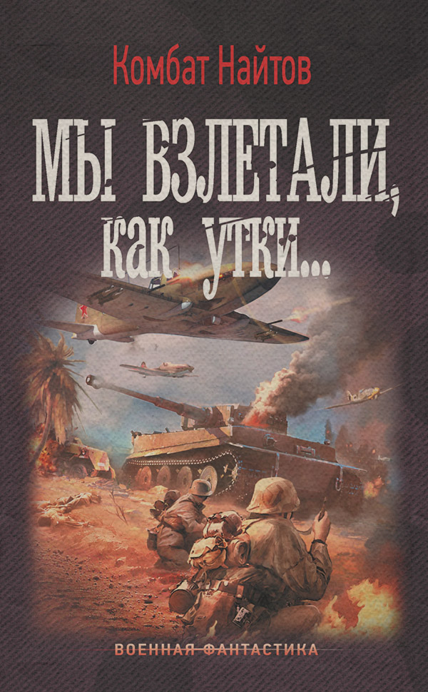 Попаданці Мы взлетали, как утки…(Комбат Найтов) 
