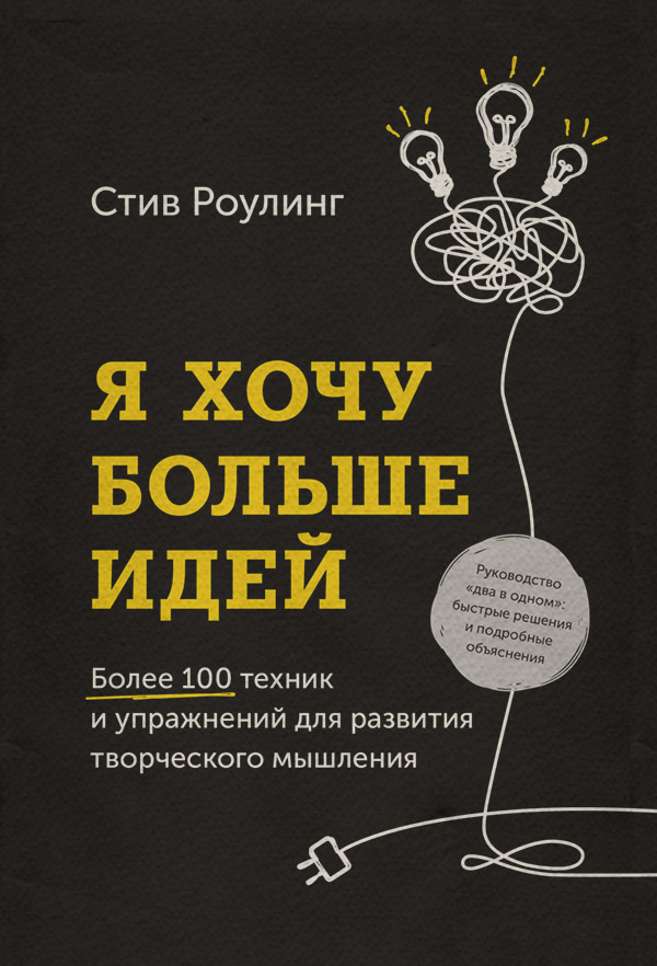 Книги по психологии Я хочу больше идей. Более 100 техник и упражнений для развития творческого мышления(Стив Роулинг) 