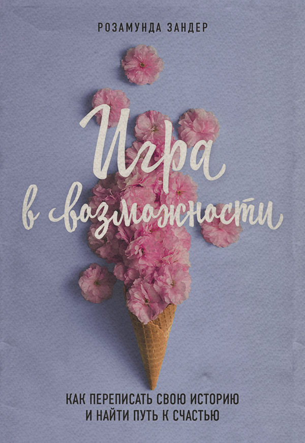  Игра в возможности. Как переписать свою историю и найти путь к счастью(Розамунда Зандер) 