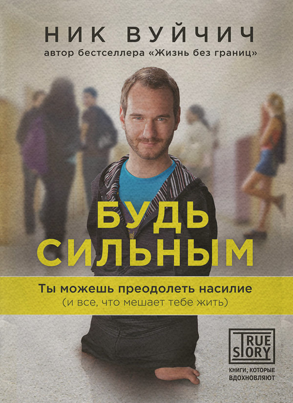 Зарубіжна публіцистика Будь сильным. Ты можешь преодолеть насилие (и все, что мешает тебе жить)(Ник Вуйчич) 