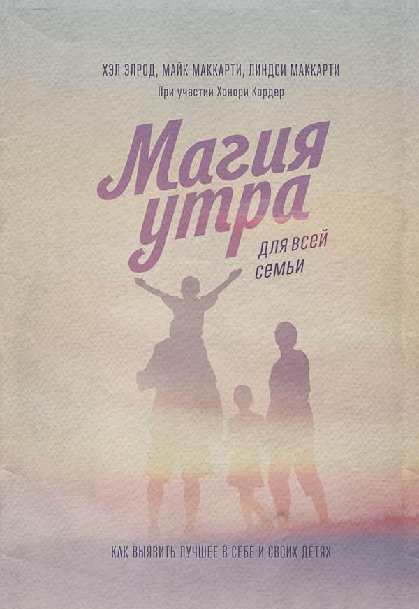 Саморозвиток / особистісний ріст Магия утра для всей семьи. Как выявить лучшее в себе и своих детях(Майк Кордер) 