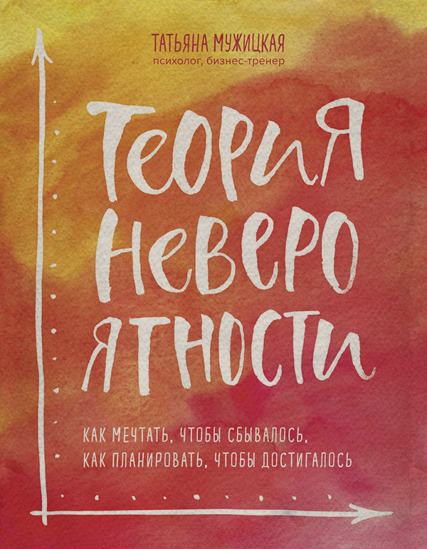 Про психологію популярно Теория невероятности. Как мечтать, чтобы сбывалось, как планировать, чтобы достигалось(Татьяна Мужицкая) 