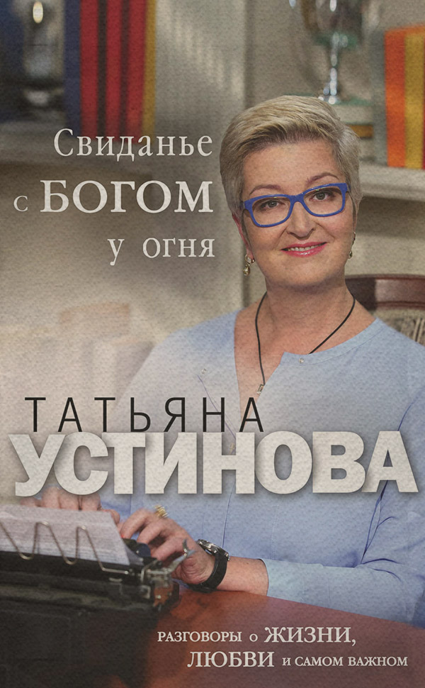 Свиданье с Богом у огня. Разговоры о жизни, любви и самом важном