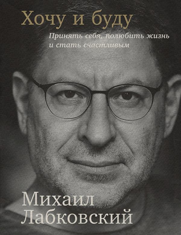  Хочу и буду: Принять себя, полюбить жизнь и стать счастливым(Михаил Лабковский) 