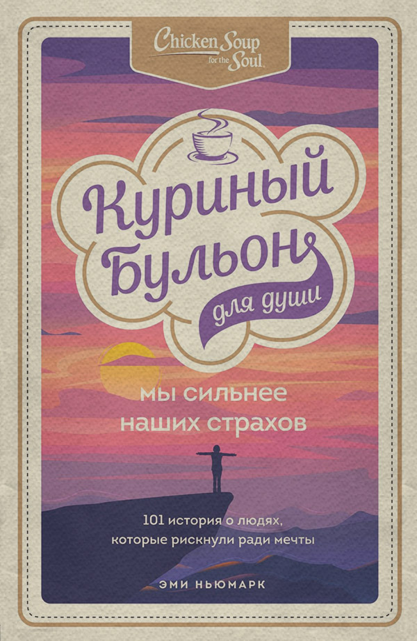 Куриный бульон для души. Мы сильнее наших страхов. 101 история о людях, которые рискнули ради мечты