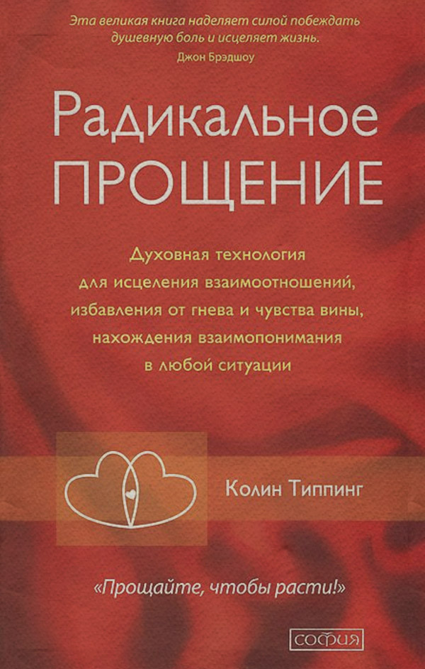  Радикальное Прощение. Духовная технология для исцеления взаимоотношений, избавления от гнева и чувства вины, нахождения взаимопонимания в любой ситуации(Колин Типпинг) 