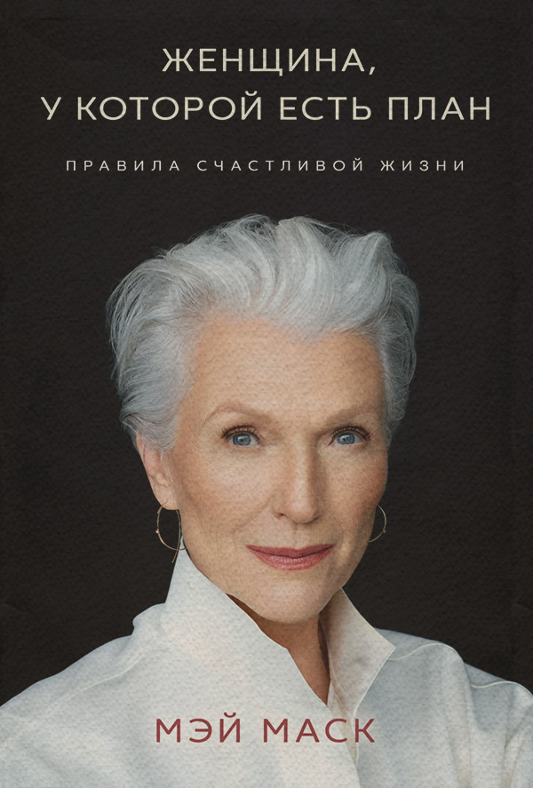 Истории успеха Женщина, у которой есть план: правила счастливой жизни(Мэй Маск) 