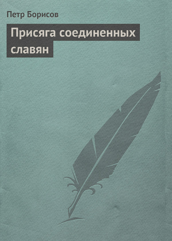 Публіцистика Присяга соединенных славян(Петр Борисов) 
